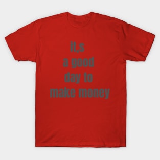 it,s a good day to make money T-Shirt